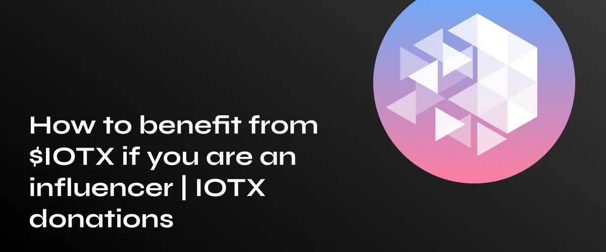 Maximize Your Influence: Benefits of IoTeX Donations for Influencers